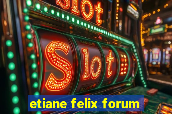 etiane felix forum